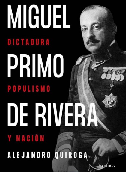'Miguel Primo de Rivera. Dictadura, populismo y nación', d'Alejandro Quiroga 'Miguel Primo de Rivera. Dictadura, populismo y nación', d'Alejandro Quiroga