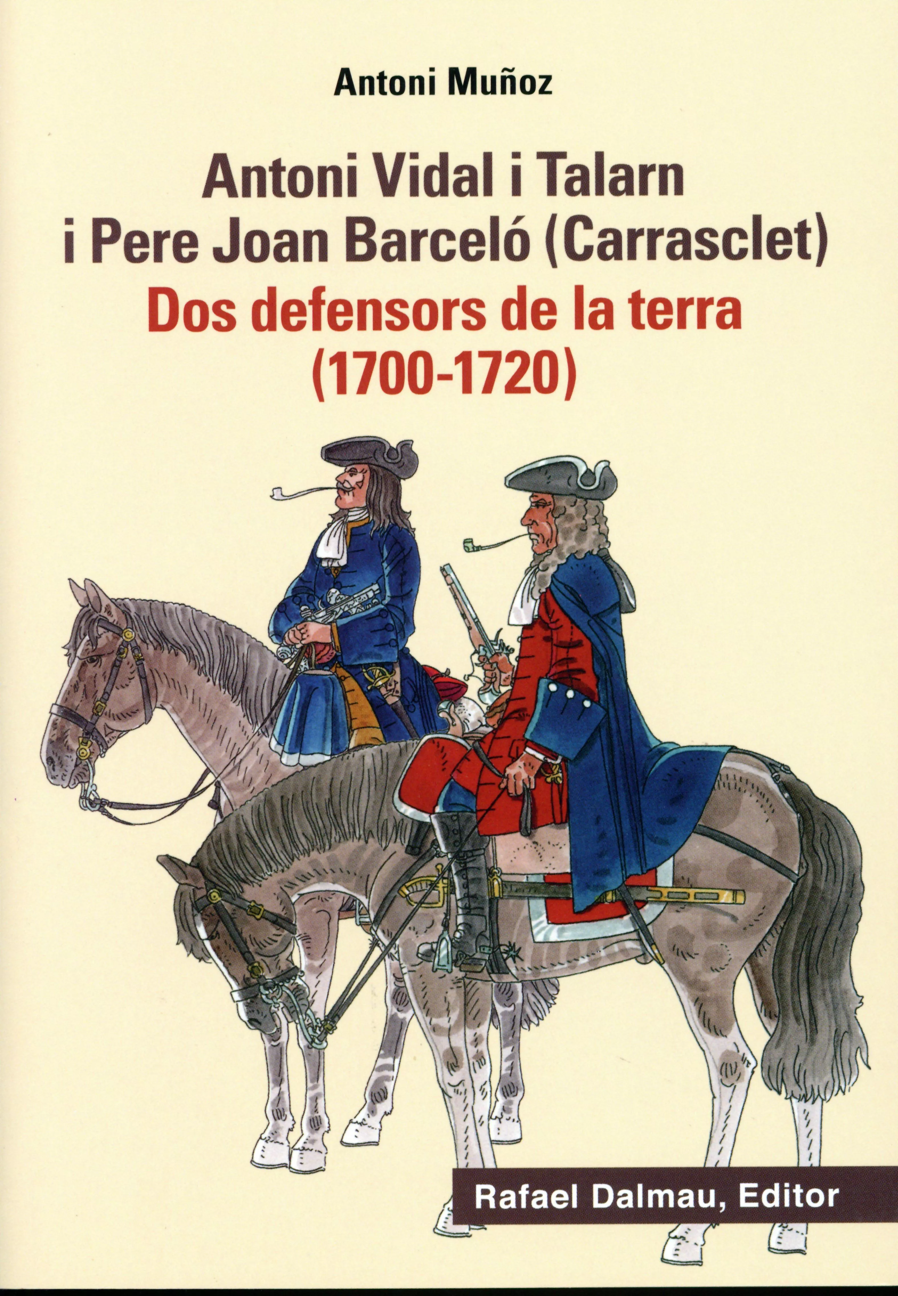 Antoni Vidal i Talarn i Pere Joan Barceló (Carrasclet): Dos defensors de la terra (1700-1720)