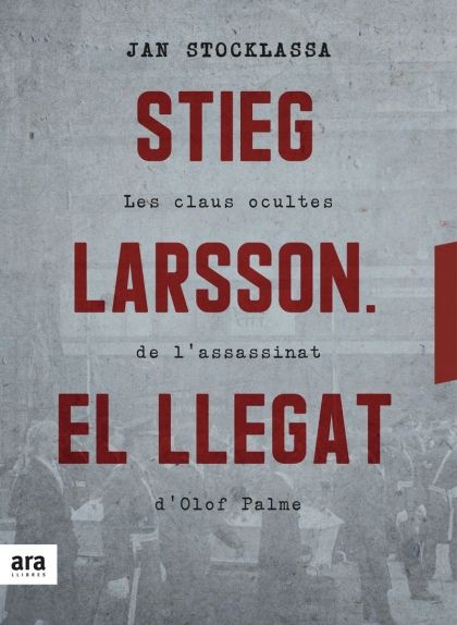 'Stieg Larsson. El llegat. Les claus ocultes de l'assassinat d'Olof Palme' 'Stieg Larsson. El llegat. Les claus ocultes de l'assassinat d'Olof Palme'